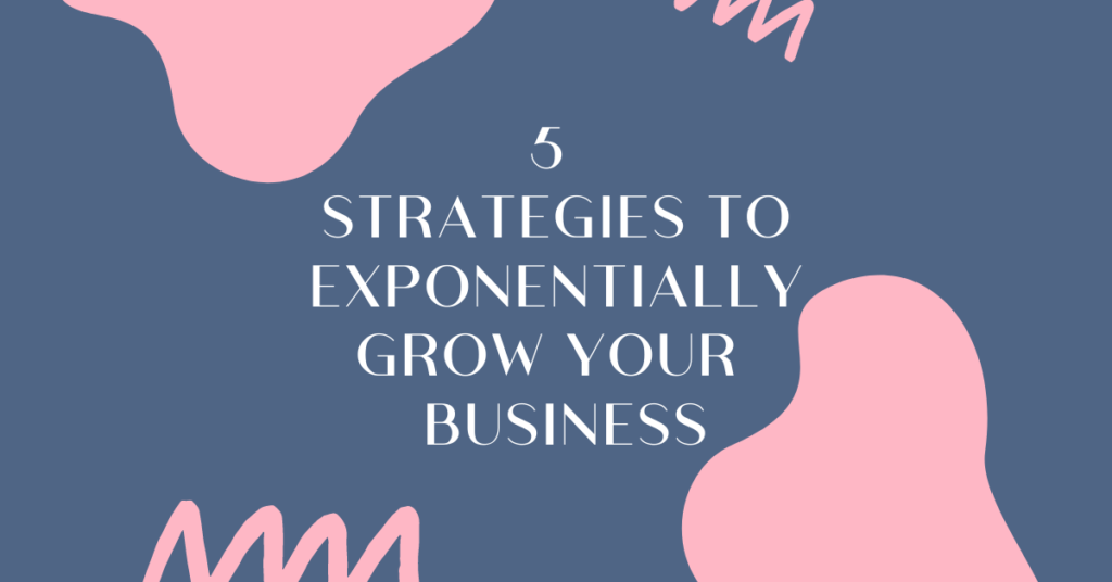 5 Strategies To Exponentially Grow Your Business - Brandee Gaar