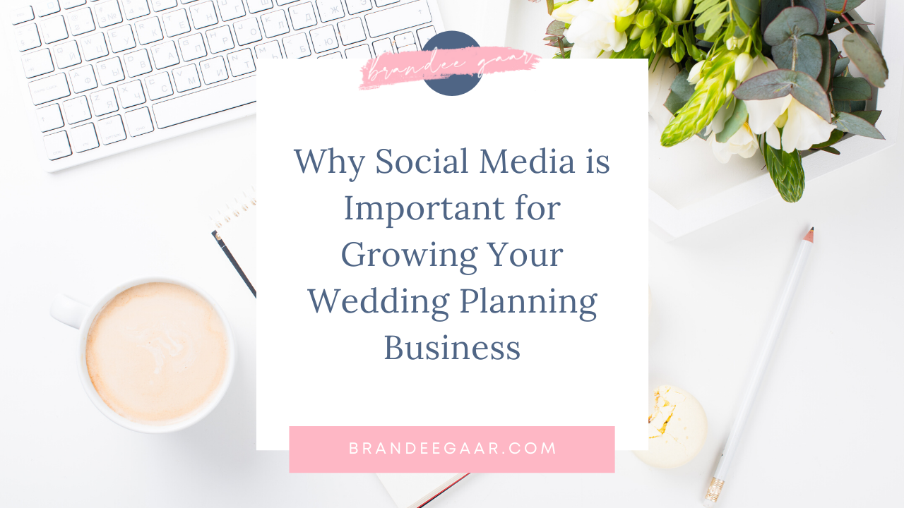 Why Social Media is Important for Growing Your Wedding Planning Business