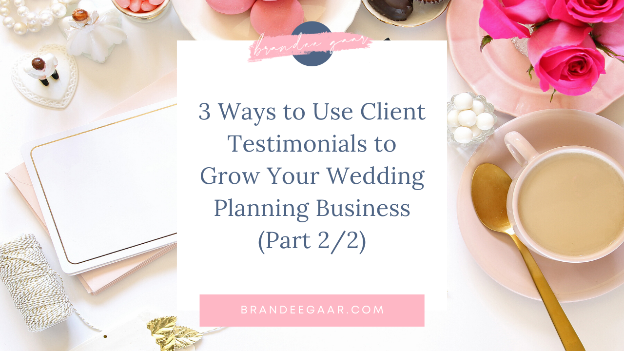 3 Ways to Use Client Testimonials to Grow Your Wedding Planning Business (Part 2/2)