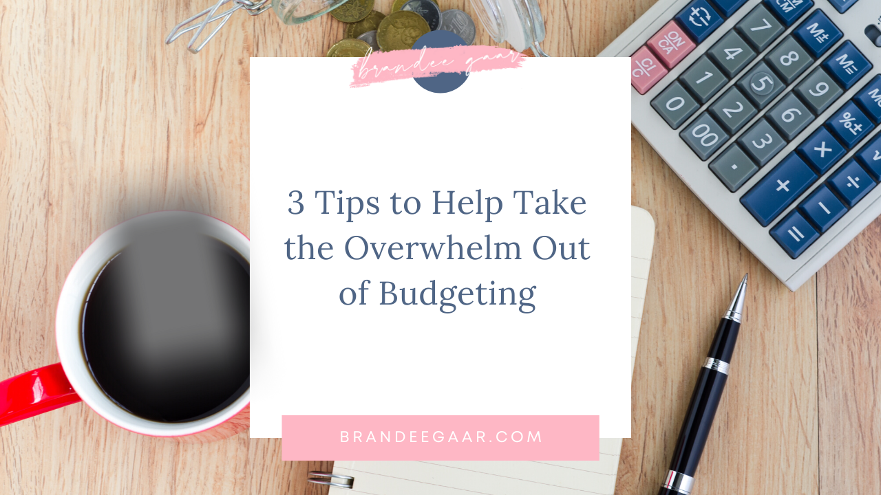 3 Tips to Help Take the Overwhelm Out of Budgeting