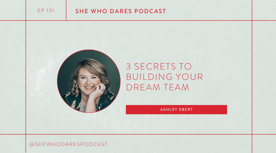 EPISODE 131 - 3 Secrets to Building Your Dream Team with Ashley Ebert